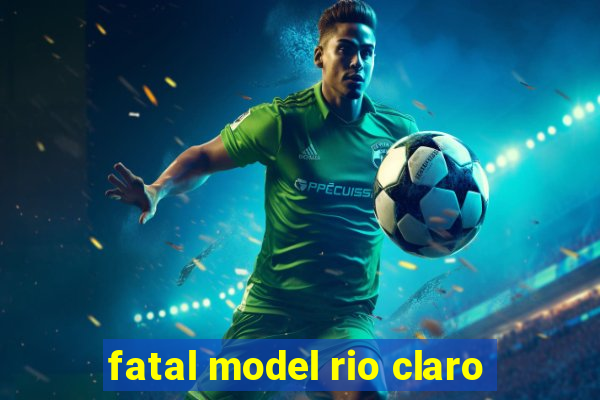 fatal model rio claro-sp